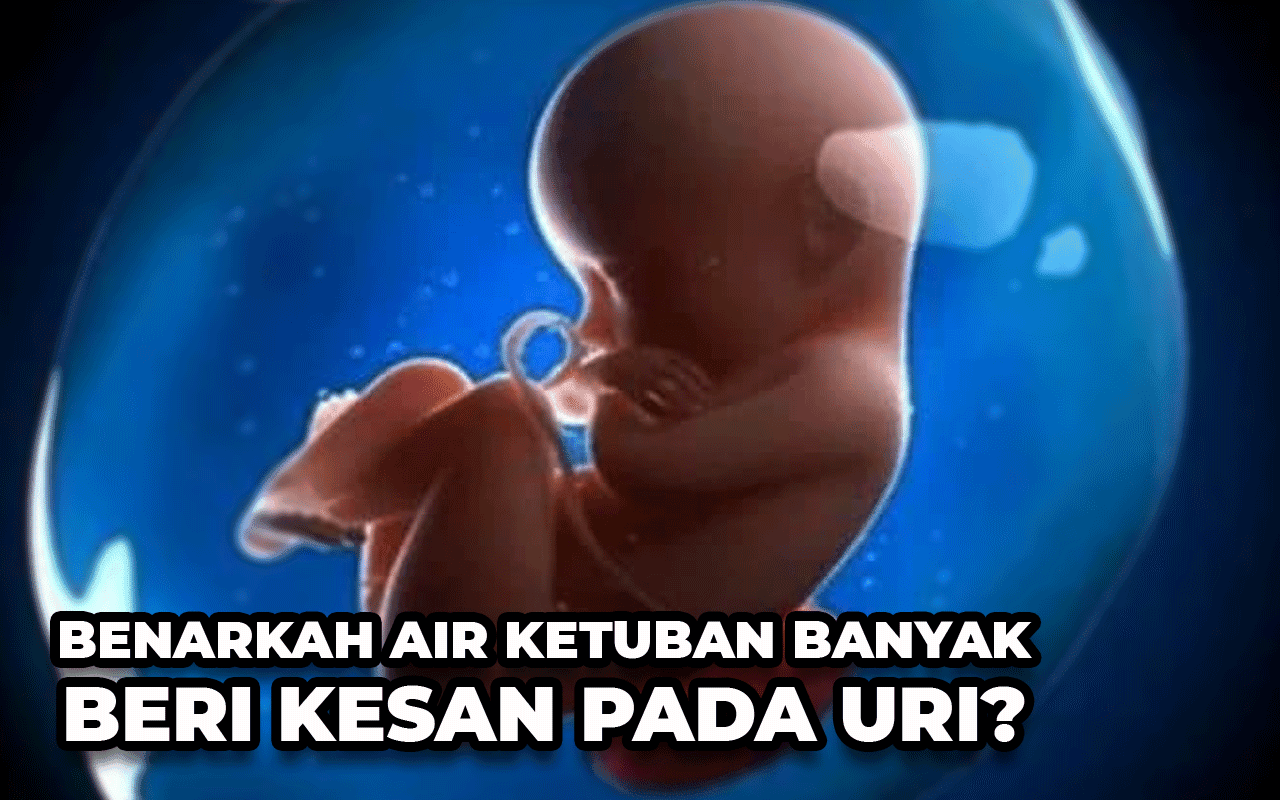 BENARKAH AIR KETUBAN BANYAK BERI KESAN PADA URI?