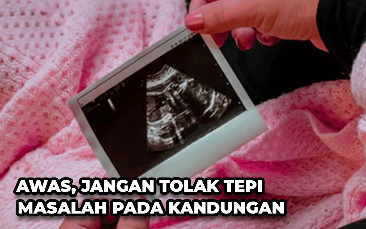 AWAS, JANGAN TOLAK TEPI MASALAH PADA KANDUNGAN