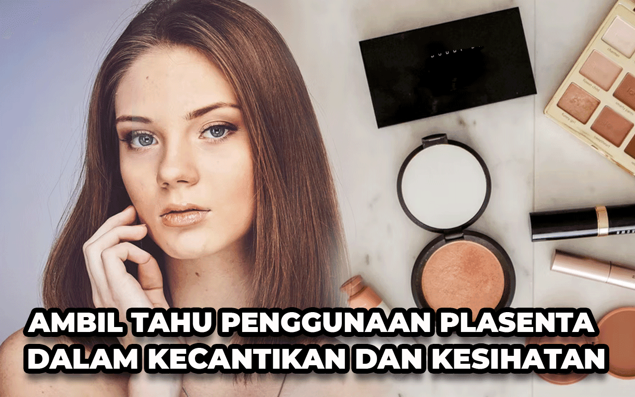 AMBIL TAHU PENGGUNAAN PLASENTA DALAM KECANTIKAN DAN KESIHATAN