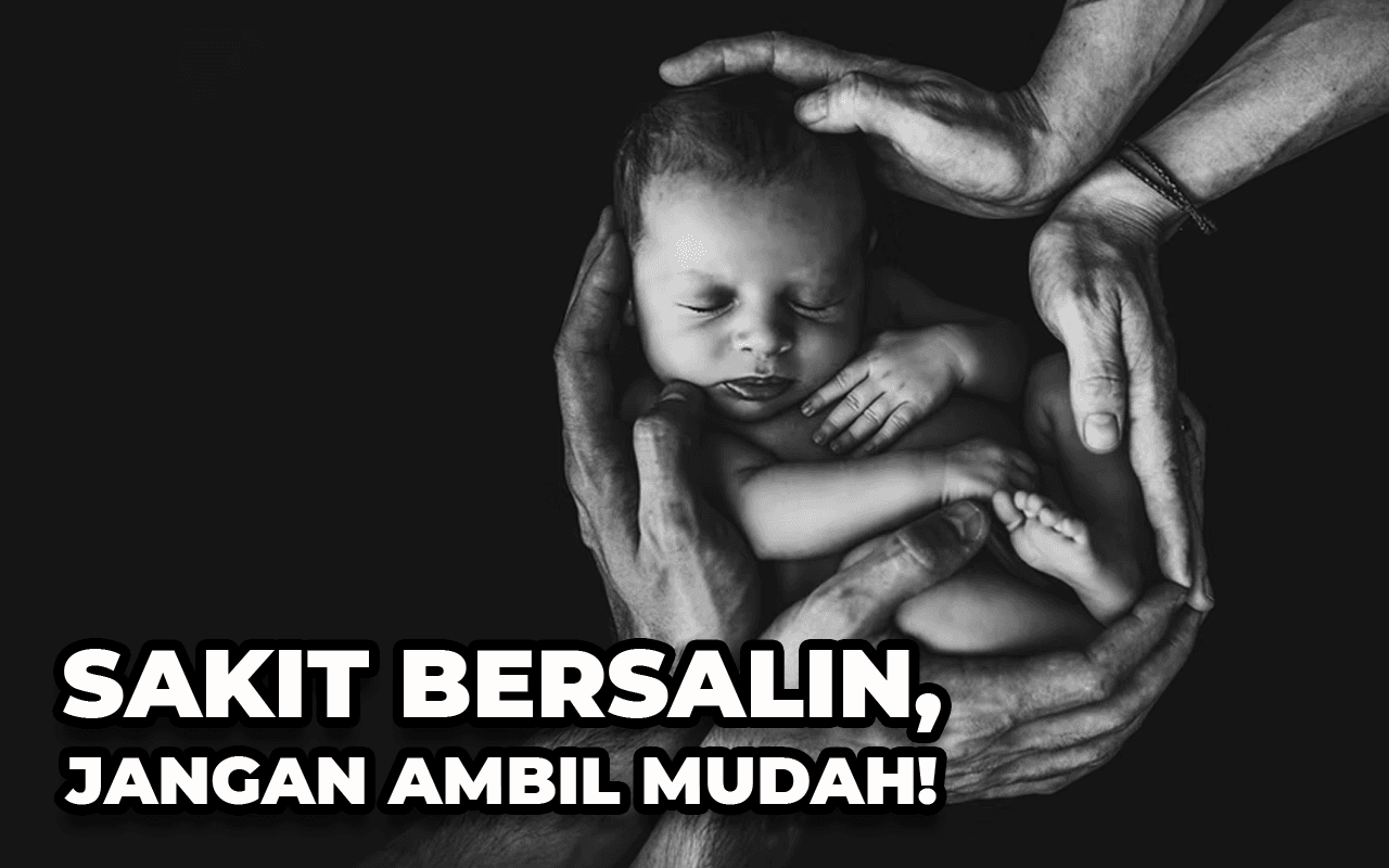 SAKIT BERSALIN, JANGAN AMBIL MUDAH!