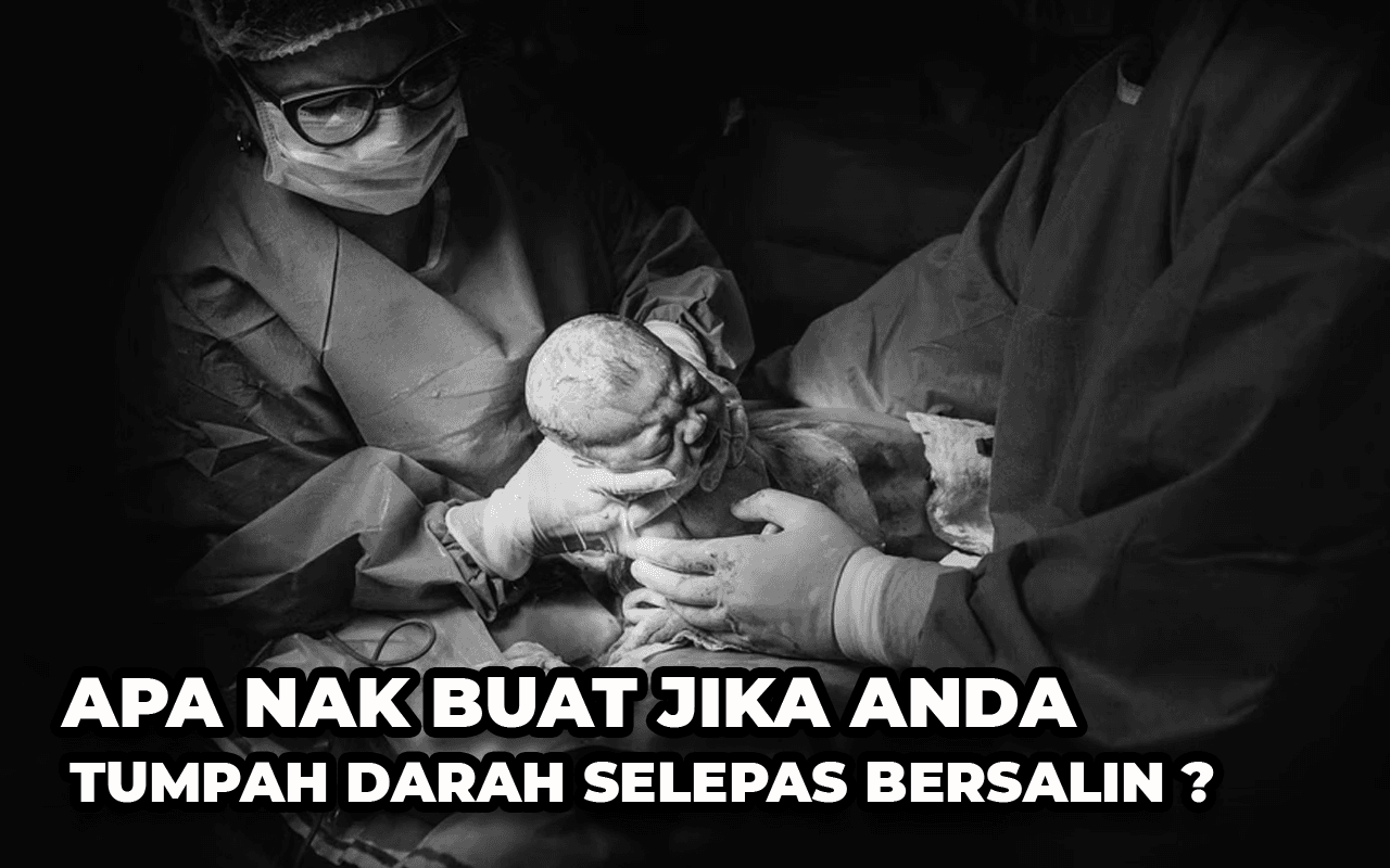 APA NAK BUAT JIKA ANDA TUMPAH DARAH SELEPAS BERSALIN?