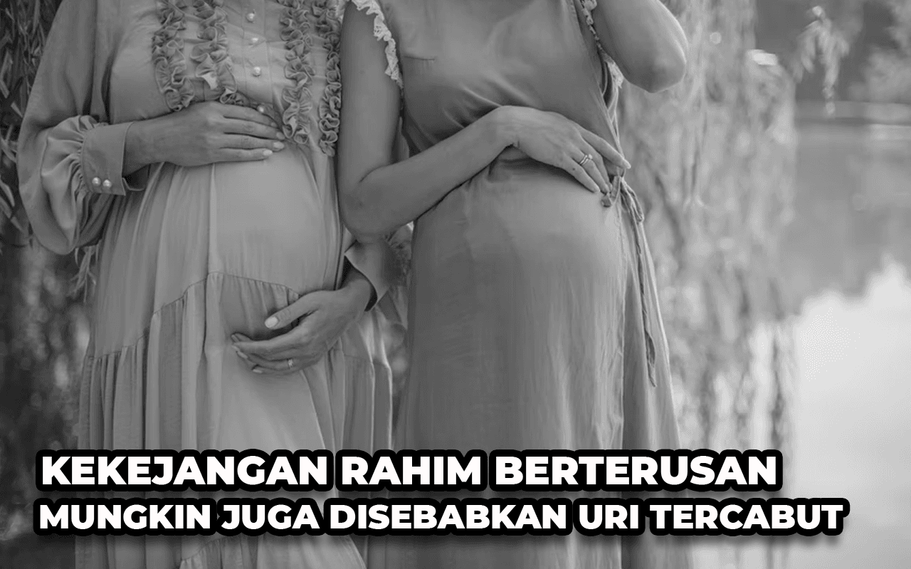 KEKEJANGAN RAHIM BERTERUSAN MUNGKIN DISEBABKAN OLEH URI TERCABUT